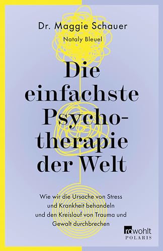 Die einfachste Psychotherapie der Welt: Wie wir die Ursache von Stress und Krankheit behandeln und den Kreislauf von Trauma und Gewalt durchbrechen