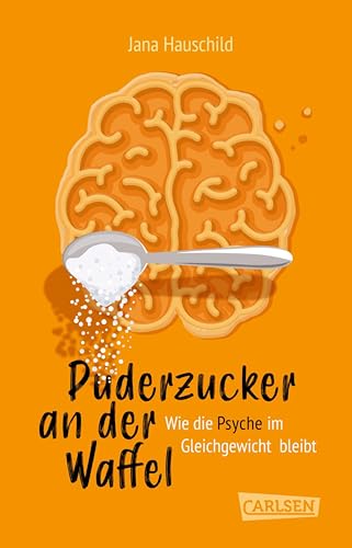 Puderzucker an der Waffel – Wie die Psyche im Gleichgewicht bleibt: Mentale Gesundheit und was du dafür tun kannst – Tipps, Tricks und Hintergrundwissen für gute und schwere Zeiten