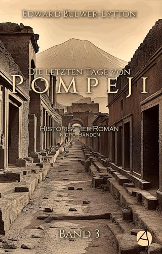 Die letzten Tage von Pompeji. Band 3: Historischer Roman in drei Bänden (Ausbruch des Vesuv)