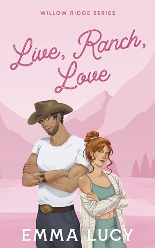 Live, Ranch, Love: A Grumpy x Sunshine, Cowboy Romance (Willow Ridge Book 1)