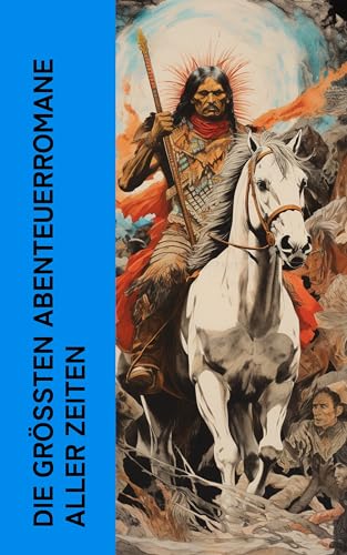 Die größten Abenteuerromane aller Zeiten: Der Graf von Monte Christo, Die Reise zum Mittelpunkt der Erde, Wolfsblut, Der letzte Mohikaner, Die drei Musketiere, Winnetou, Die Schatzinsel
