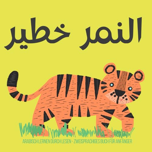 ARABISCH lernen durch Lesen, Zweisprachiges Buch für Anfänger النمر خطير: Bildungshilfe für Kinder كتب عربية للأطفال
