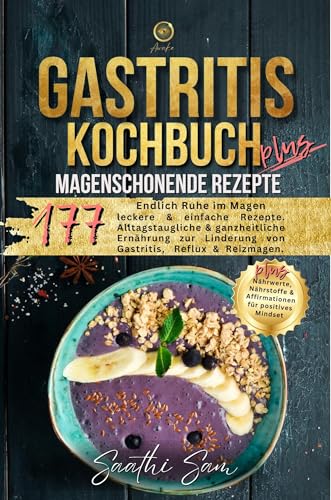 Gastritis Kochbuch Plus: Endlich Ruhe im Magen - 177 Magenschonende, leckere & einfache Rezepte. Alltagstaugliche & ganzheitliche Ernährung zur Linderung von Gastritis, Reflux & Reizmagen.
