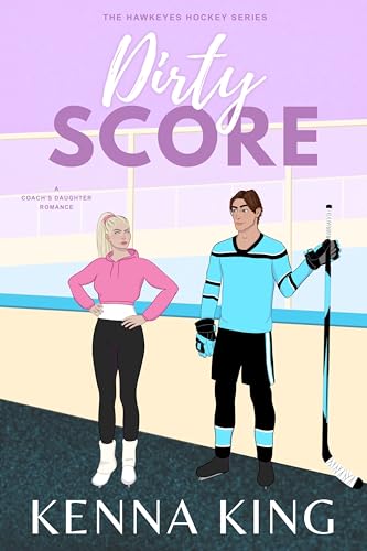 Dirty Score: A Coach's Daughter Hockey Romance (The Hawkeyes Hockey Series Book 5)