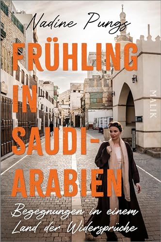 Frühling in Saudi-Arabien: Begegnungen in einem Land der Widersprüche | Von Dschidda bis Riad, al-Ula bis Medina: der außergewöhnliche Reisebericht einer ... Frau und profunden Arabien-Kennerin