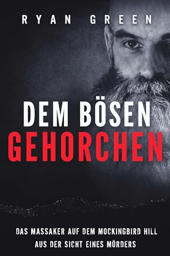Dem Bösen Gehorchen : Das Massaker Auf Dem Mockingbird Hill Aus Der Sicht Eines Mörders (Wahres Verbrechen)