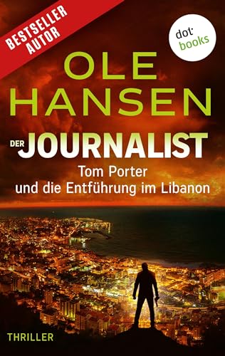 Der Journalist: Tom Porter und die Entführung im Libanon: Thriller – Band 2 | Ein fesselndes Action-Highlight für alle Fans von Clive Cussler