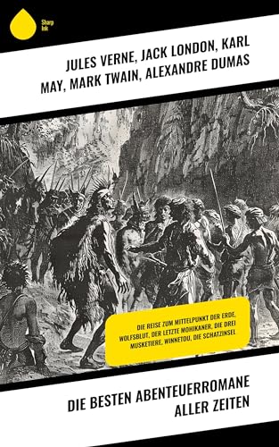 Die besten Abenteuerromane aller Zeiten: Die Reise zum Mittelpunkt der Erde, Wolfsblut, Der letzte Mohikaner, Die drei Musketiere, Winnetou, Die Schatzinsel