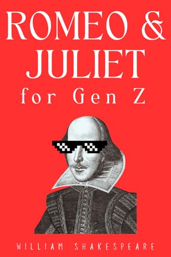 Romeo and Juliet for Gen Z: Experience the Classic Shakespeare's Love Story Like a Contemporary Romance