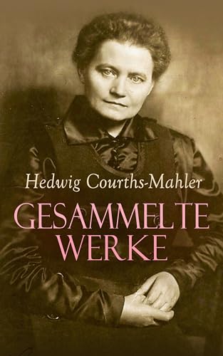 Gesammelte Werke: Die Aßmanns, Die Bettelprinzeß, Die Testamentsklausel, Die wilde Ursula, Der Wildfang, Das Halsband, Durch Leid zum Glück, Gib mich frei