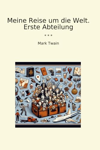 Meine Reise um die Welt. Erste Abteilung (Classic Books)