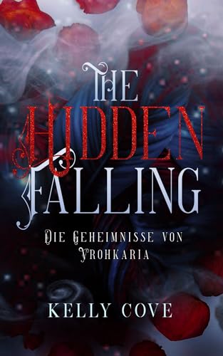 The Hidden Falling: Ein dunkler Enemies to Lovers Romantasy Roman (Die Geheimnisse von Vrohkaria: 1): (Deutsche Ausgabe)