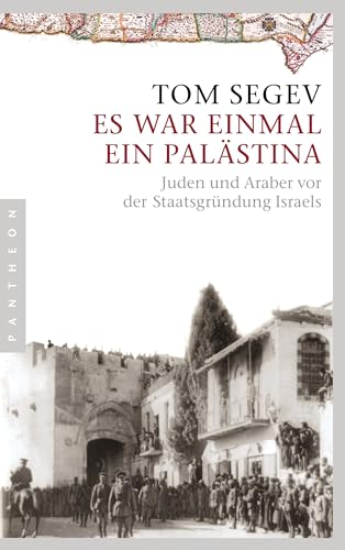 Es war einmal ein Palästina: Juden und Araber vor der Staatsgründung Israels