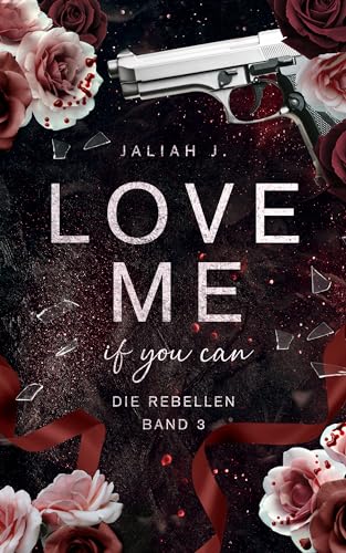 LOVE ME - if you can : Die Rebellen Band 3