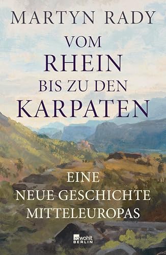 Vom Rhein bis zu den Karpaten: Eine neue Geschichte Mitteleuropas