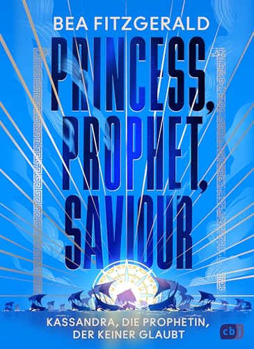 Princess, Prophet, Saviour - Kassandra, die Prophetin, der keiner glaubt: Eine mitreißende Enemies-to-Lovers-Romantasy von TikTok-Star Bea Fitzgerald. (Die Girl-Goddess-Queen-Reihe 2)