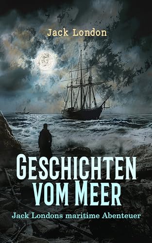 Geschichten vom Meer: Jack Londons maritime Abenteuer: Der Seewolf, Die Kreuzfahrt der Dazzler, Meuterei auf der Elsinore, Die Insel Berande, Die Perle, ... Salomoninseln, Der blasse Schrecken