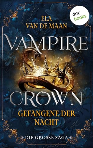 Vampire Crown - Gefangene der Nacht: Die große Saga 1 | Drei eBooks in einem Band: »Schwur der Vergangenheit«, »Fluch der Unendlichkeit« und »Erbe der Vergangenheit« (Vampire Crown - Die große Saga)