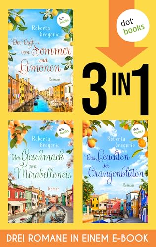 Der Duft von Sommer und Limonen, Der Geschmack von Mirabelleneis & Das Leuchten der Orangenblüten: Drei Romane in einem eBook
