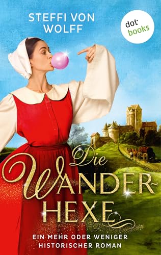 Die Wanderhexe - oder: Die Knebel von Mavelon: Ein mehr oder weniger historischer Roman: Zwischen Pest, Scheiterhaufen und anderen Unannehmlichkeiten