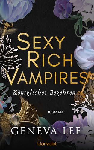 Sexy Rich Vampires - Königliches Begehren: Roman - Die neue verführerische Reihe von ROYALS-Erfolgsautorin Geneva Lee (Die Sexy-Rich-Vampires-Saga 4)