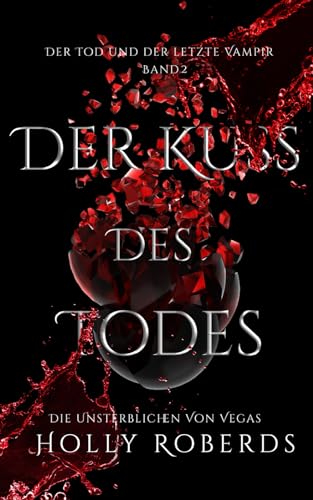 Der Kuss des Todes: Der Tod und der letzte Vampir (Die Unsterblichen Von Vegas, Band 2)