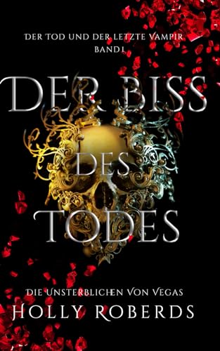 Der Biss des Todes: Der Tod und der letzte Vampir (Die Unsterblichen Von Vegas, Band 1)