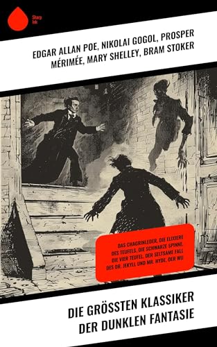 Die größten Klassiker der dunklen Fantasie: Das Chagrinleder, Die Elixiere des Teufels, Die schwarze Spinne, Die vier Teufel, Der seltsame Fall des Dr. Jekyll und Mr. Hyde, Der Wij