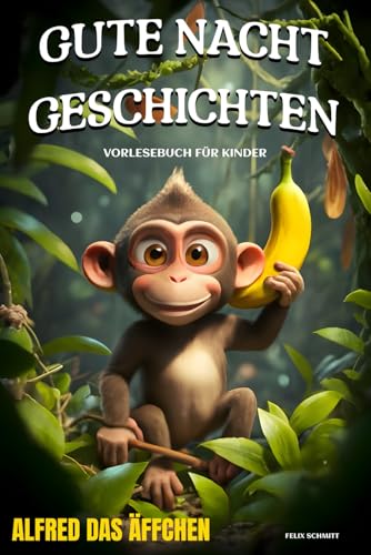 Gute-Nacht-Geschichten: Alfred das Äffchen - Vorlesebuch mit Einschlafgeschichten für Kinder: Kinderbuch mit Tiergeschichten zum Einschlafen: 5 Gute-Nacht-Geschichten