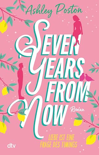 Seven Years From Now: Liebe ist eine Frage des Timings | Die neue Romance der TikTok-Erfolgsautorin | »Eine umwerfende Liebesgeschichte!« Carley Fortune