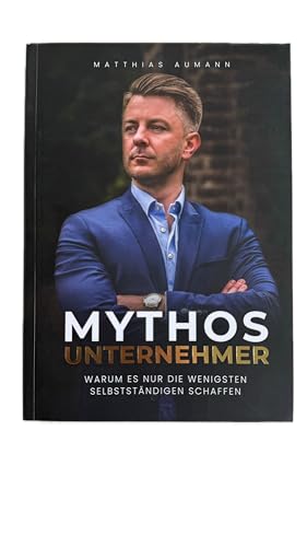 Mythos Unternehmer - Warum es nur die wenigsten Selbstständigen schaffen Matthias Aumann 2022