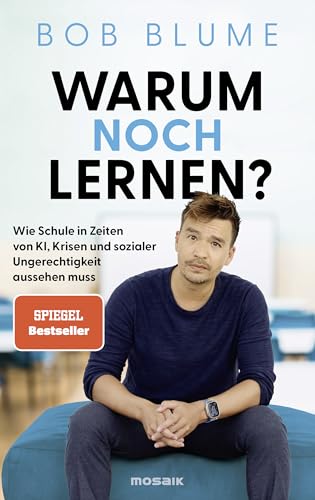 Warum noch lernen?: Wie Schule in Zeiten von KI, Krisen und sozialer Ungerechtigkeit aussehen muss - Vom Podcaster und Bildungsinfluencer @netzlehrer