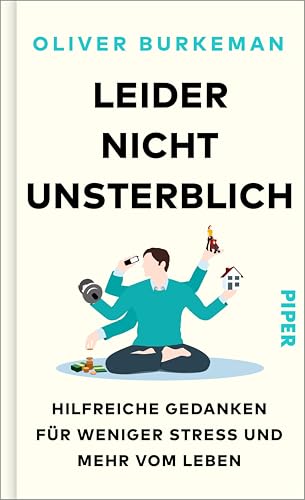 Leider nicht unsterblich: Hilfreiche Gedanken für weniger Stress und mehr vom Leben