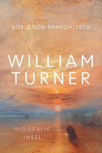 William Turner: Biografie | Ein Leben aus der Perspektive seiner Bilder | Mit zahlreichen farbigen Abbildungen