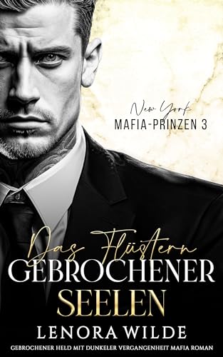 Das Flüstern gebrochener Seelen: Gebrochener Held mit dunkeler Vergangenheit Mafia Roman (New York Mafia-Prinzen 3)