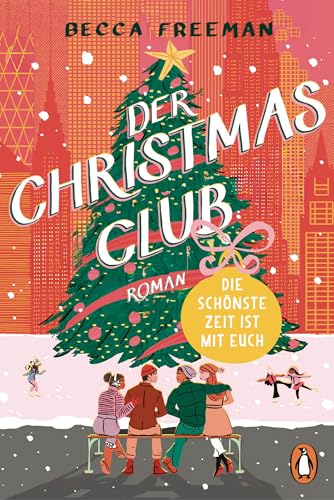 Der Christmas Club: Die schönste Zeit ist mit euch. Roman. »Witzig, warmherzig und ganz einfach brillant!« Carley Fortune