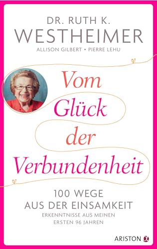 Vom Glück der Verbundenheit: 100 Wege aus der Einsamkeit - Erkenntnisse aus meinen ersten 96 Jahren