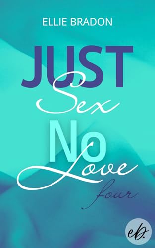 JUST SEX NO LOVE 4 : Finale der spicy RomCom mit Herzklopfmomenten und spannender Handlung (LOVE-Reihe)
