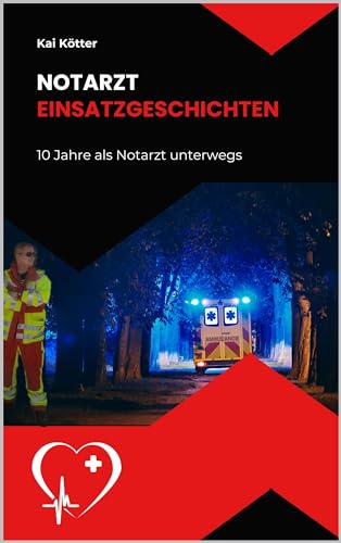 Notarzteinsatzgeschichten: 10 Jahre als Notarzt unterwegs