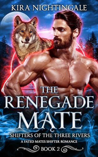 The Renegade Mate: A Fated Mates Shifter Romance (Shifters of the Three Rivers Book 2)