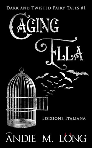 Caging Ella: Edizione Italiana (Dark and Twisted Fairy Tales Edizione Italiana Vol. 1)