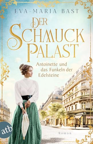 Der Schmuckpalast – Antoinette und das Funkeln der Edelsteine: Roman (Die Juwelier-Saga 1)