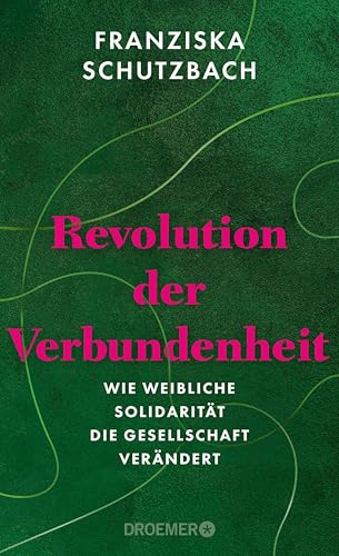 Revolution der Verbundenheit: Wie weibliche Solidarität die Gesellschaft verändert | Von der renommierten Soziologin und Autorin von »Die Erschöpfung der Frauen«