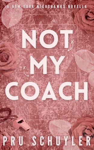 Not My Coach: hockey coach x player’s sister romance (Nighthawks Book 4)