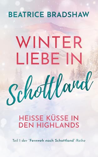 Winterliebe in Schottland: Heisse Küsse in den Highlands (Fernweh nach Schottland)