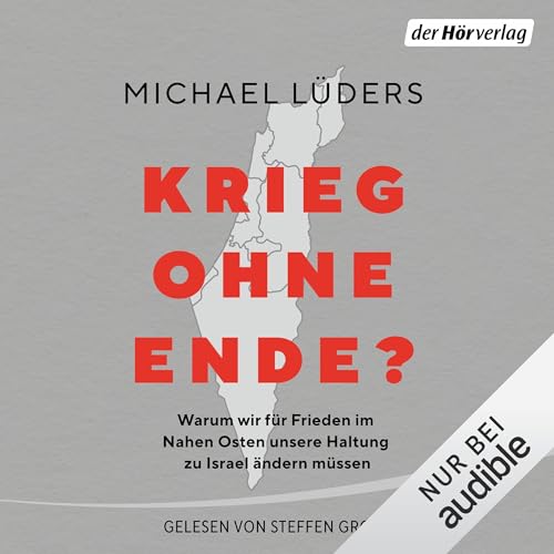 Krieg ohne Ende?: Warum wir für Frieden im Nahen Osten unsere Haltung zu Israel ändern müssen