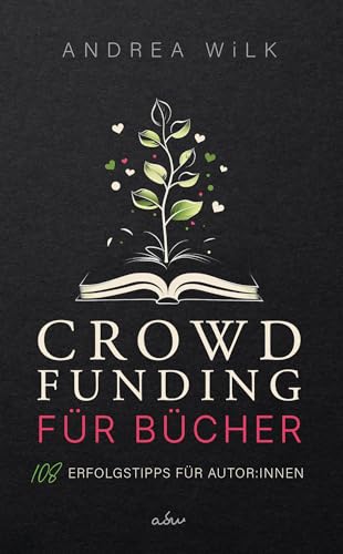 Crowdfunding für Bücher.: 108 Erfolgstipps für Autor:innen (Sei BestsellerAutor:in)