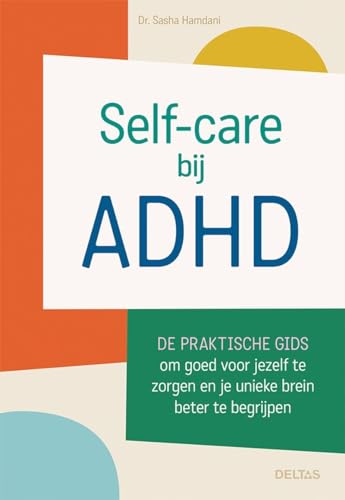 Self-care bij ADHD: de praktische gids om goed voor jezelf te zorgen en je unieke brein beter te begrijpen