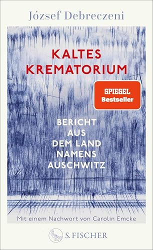 Kaltes Krematorium: Bericht aus dem Land namens Auschwitz | Mit einem Nachwort von Carolin Emcke