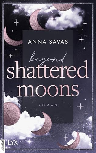 Beyond Shattered Moons: von Anna Savas, Autorin der SPIEGEL-Bestseller-Reihe NEW ENGLAND SCHOOL OF BALLET (London is Lonely 2)